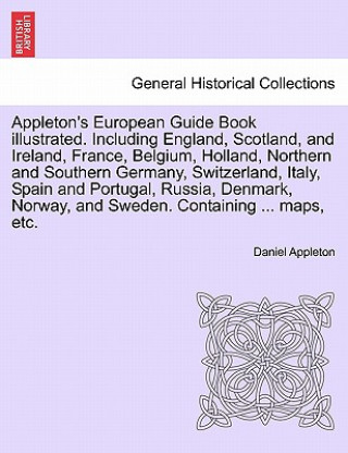 Carte Appleton's European Guide Book illustrated. Including England, Scotland, and Ireland, France, Belgium, Holland, Northern and Southern Germany, Switzer Daniel Appleton