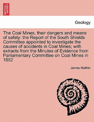 Könyv Coal Mines, Their Dangers and Means of Safety James Mather