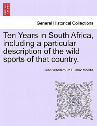 Książka Ten Years in South Africa, Including a Particular Description of the Wild Sports of That Country. Vol. II John Wedderburn Dunbar Moodie