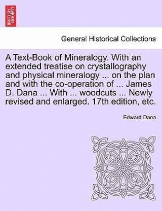 Carte Text-Book of Mineralogy. With an extended treatise on crystallography and physical mineralogy ... on the plan and with the co-operation of ... James D Edward Dana