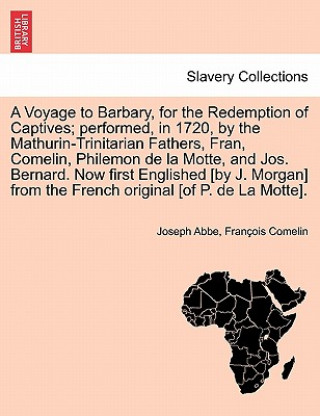 Könyv Voyage to Barbary, for the Redemption of Captives; Performed, in 1720, by the Mathurin-Trinitarian Fathers, Fran, Comelin, Philemon de La Motte, and J Fran Ois Comelin