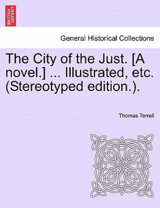 Carte City of the Just. [A Novel.] ... Illustrated, Etc. (Stereotyped Edition.). Thomas Terrell