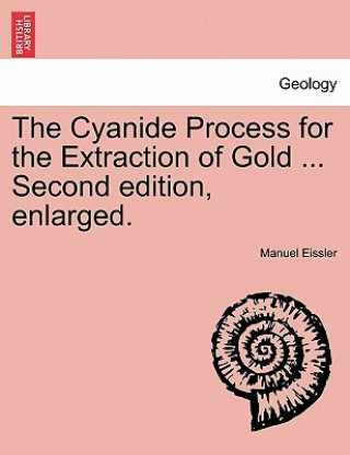 Książka Cyanide Process for the Extraction of Gold ... Second Edition, Enlarged. Manuel Eissler