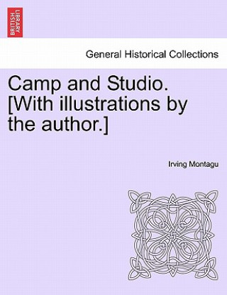Carte Camp and Studio. [With Illustrations by the Author.] Irving Montagu