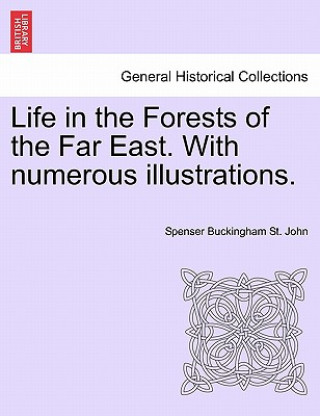 Knjiga Life in the Forests of the Far East. with Numerous Illustrations, Vol. II, Second Edition Spenser Buckingham St John
