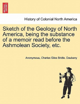 Buch Sketch of the Geology of North America, Being the Substance of a Memoir Read Before the Ashmolean Society, Etc. Charles Giles Bridle Daubeny