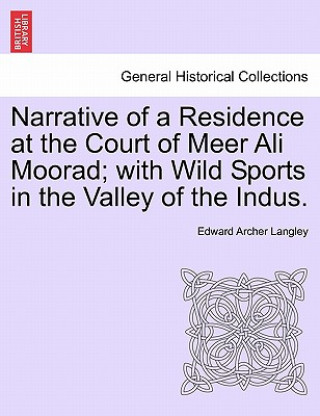 Carte Narrative of a Residence at the Court of Meer Ali Moorad; With Wild Sports in the Valley of the Indus. Edward Archer Langley