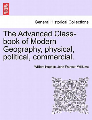 Carte Advanced Class-Book of Modern Geography, Physical, Political, Commercial. John Francon Williams