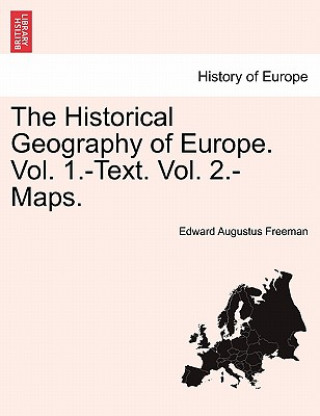 Carte Historical Geography of Europe. Vol. 1.-Text. Vol. 2.-Maps. Edward Augustus Freeman