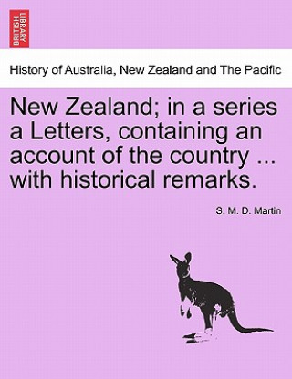 Buch New Zealand; In a Series a Letters, Containing an Account of the Country ... with Historical Remarks. S M D Martin