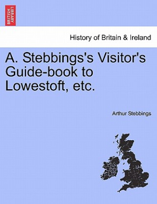 Carte A. Stebbings's Visitor's Guide-Book to Lowestoft, Etc. Arthur Stebbings