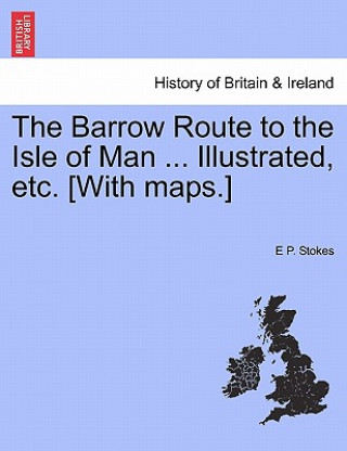 Carte Barrow Route to the Isle of Man ... Illustrated, Etc. [With Maps.] E P Stokes