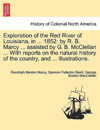 Kniha Exploration of the Red River of Louisiana, in ... 1852 George Brinton Macclellan