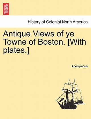 Carte Antique Views of Ye Towne of Boston. [With Plates.] Anonymous