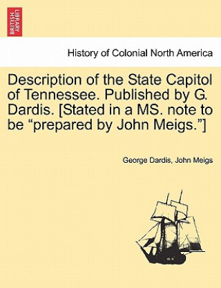 Kniha Description of the State Capitol of Tennessee. Published by G. Dardis. [Stated in a Ms. Note to Be "Prepared by John Meigs."] John Meigs