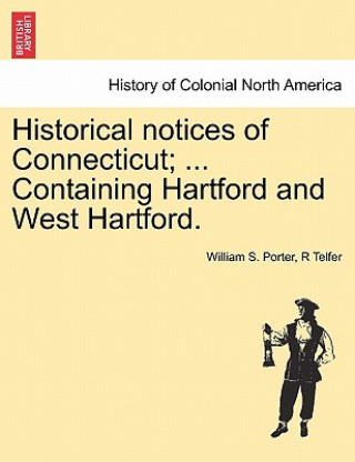 Könyv Historical Notices of Connecticut; ... Containing Hartford and West Hartford. R Telfer