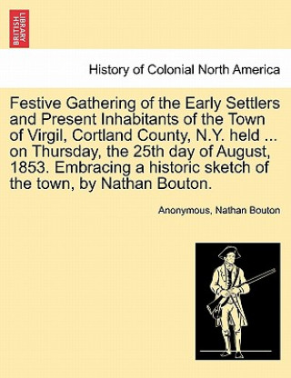 Kniha Festive Gathering of the Early Settlers and Present Inhabitants of the Town of Virgil, Cortland County, N.Y. Held ... on Thursday, the 25th Day of Aug Nathaniel Bouton