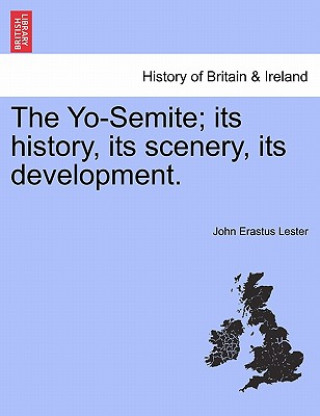 Książka Yo-Semite; Its History, Its Scenery, Its Development. John Erastus Lester