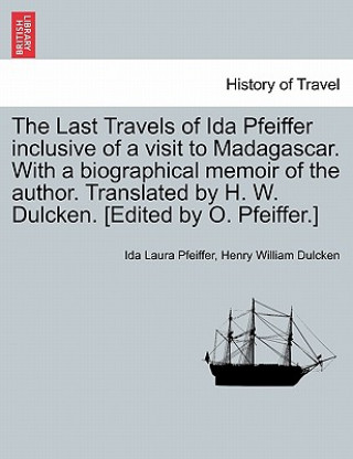 Książka Last Travels of Ida Pfeiffer Inclusive of a Visit to Madagascar. with a Biographical Memoir of the Author. Translated by H. W. Dulcken. [Edited by O. Henry William Dulcken