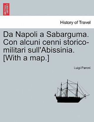 Kniha Da Napoli a Sabarguma. Con Alcuni Cenni Storico-Militari Sull'abissinia. [With a Map.] Luigi Paroni