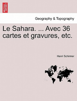 Книга Sahara. ... Avec 36 Cartes Et Gravures, Etc. Henri Schirmer