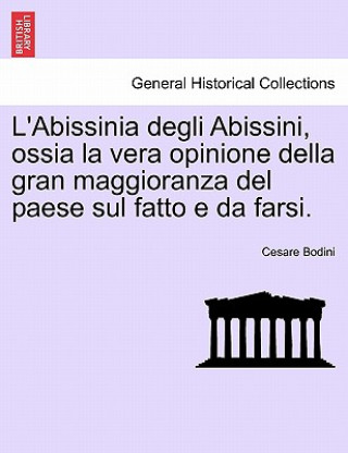 Kniha L'Abissinia Degli Abissini, Ossia La Vera Opinione Della Gran Maggioranza del Paese Sul Fatto E Da Farsi. Cesare Bodini