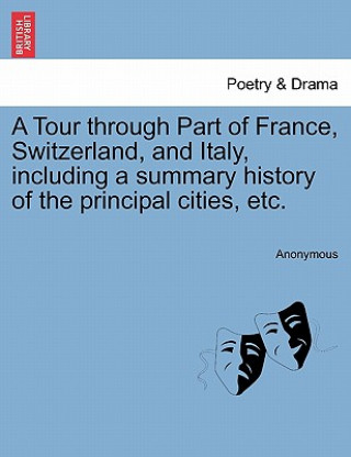 Carte Tour Through Part of France, Switzerland, and Italy, Including a Summary History of the Principal Cities, Etc. Anonymous