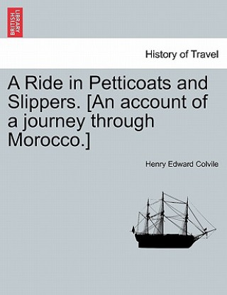 Knjiga Ride in Petticoats and Slippers. [An Account of a Journey Through Morocco.] Henry Edward Colvile