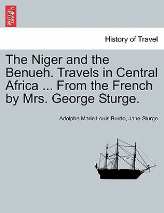 Книга Niger and the Benueh. Travels in Central Africa ... from the French by Mrs. George Sturge. Jane Sturge