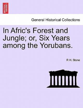 Carte In Afric's Forest and Jungle; Or, Six Years Among the Yorubans. R H Stone