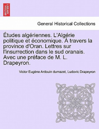 Kniha Etudes Alg Riennes. L'Alg Rie Politique Et Conomique. Travers La Province D'Oran. Lettres Sur L'Insurrection Dans Le Sud Oranais. Avec Une PR Face de Ludovic Drapeyron