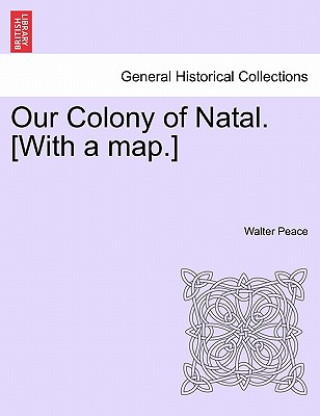 Carte Our Colony of Natal. [With a Map.] Walter Peace