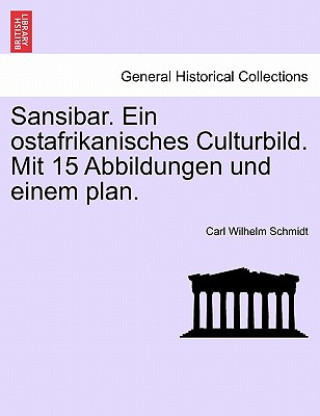 Kniha Sansibar. Ein Ostafrikanisches Culturbild. Mit 15 Abbildungen Und Einem Plan. Carl Wilhelm Schmidt