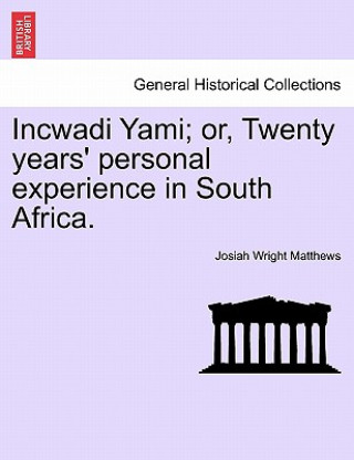 Książka Incwadi Yami; Or, Twenty Years' Personal Experience in South Africa. Josiah Wright Matthews