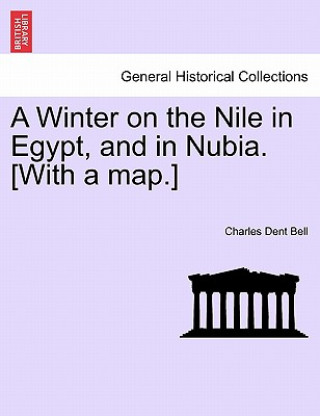 Knjiga Winter on the Nile in Egypt, and in Nubia. [With a Map.] Charles Dent Bell