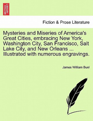 Carte Mysteries and Miseries of America's Great Cities, Embracing New York, Washington City, San Francisco, Salt Lake City, and New Orleans ... Illustrated James W Buel