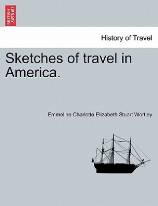 Könyv Sketches of Travel in America. Emmeline Charlotte Elizabeth St Wortley