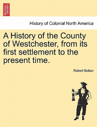 Kniha History of the County of Westchester, from its first settlement to the present time. Volume I Bolton