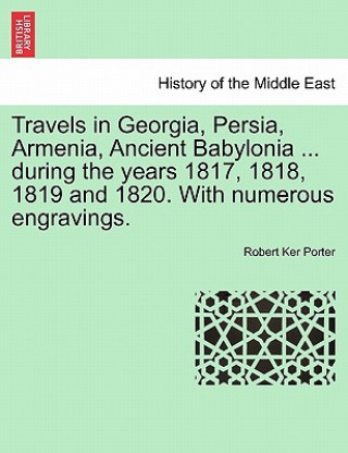 Könyv Travels in Georgia, Persia, Armenia, Ancient Babylonia ... during the years 1817, 1818, 1819 and 1820. With numerous engravings. VOL. II Robert Ker Porter