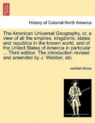 Carte American Universal Geography, Or, a View of All the Empires, Kingdoms, States and Republics in the Known World, and of the United States of America in Jedidiah Morse