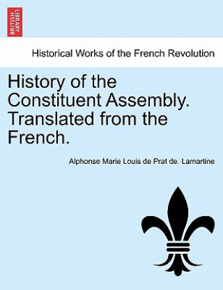 Carte History of the Constituent Assembly. Translated from the French. Alphonse Marie Louis De Prat Lamartine