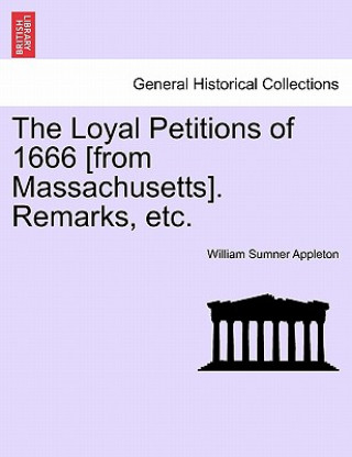 Knjiga Loyal Petitions of 1666 [from Massachusetts]. Remarks, Etc. William Sumner Appleton