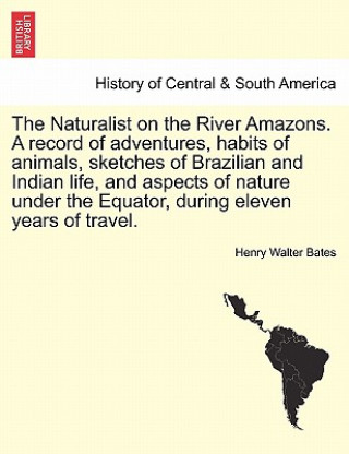 Carte Naturalist on the River Amazons. a Record of Adventures, Habits of Animals, Sketches of Brazilian and Indian Life, and Aspects of Nature Under the Equ Henry Walter Bates
