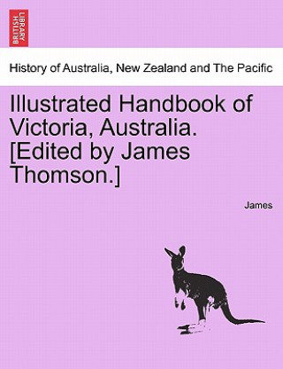 Książka Illustrated Handbook of Victoria, Australia. [Edited by James Thomson.] Vol.I Lloyd James