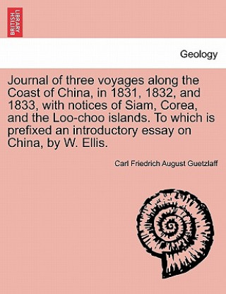 Kniha Journal of Three Voyages Along the Coast of China, in 1831, 1832, and 1833, with Notices of Siam, Corea, and the Loo-Choo Islands. to Which Is Prefixe Carl Friedrich August Guetzlaff