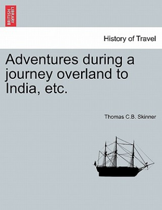 Knjiga Adventures During a Journey Overland to India, Etc. Thomas C B Skinner