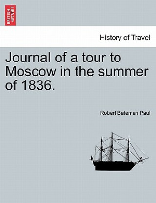 Kniha Journal of a Tour to Moscow in the Summer of 1836. Robert Bateman Paul