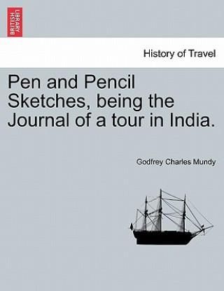 Book Pen and Pencil Sketches, Being the Journal of a Tour in India. Godfrey Charles Mundy