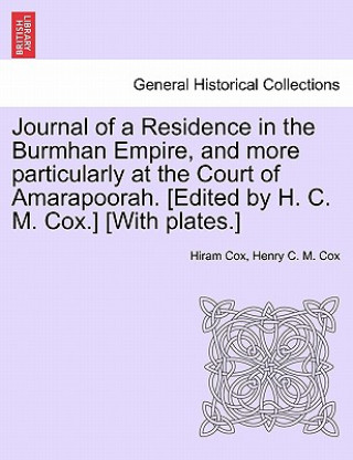 Książka Journal of a Residence in the Burmhan Empire, and More Particularly at the Court of Amarapoorah. [Edited by H. C. M. Cox.] [With Plates.] Henry C M Cox