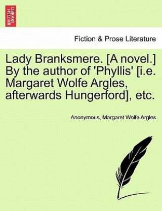 Kniha Lady Branksmere. [A Novel.] by the Author of 'Phyllis' [I.E. Margaret Wolfe Argles, Afterwards Hungerford], Etc. Vol. II. Margaret Wolfe Argles